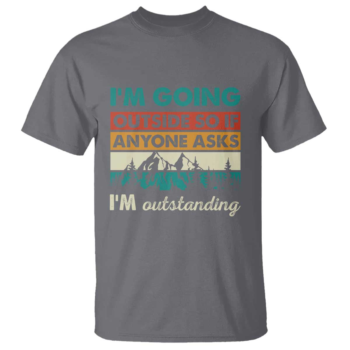 Funny I m Going Outside So If Anyone Asks I m Outstanding T Shirt Hiking Camping TS11 Charcoal Print Your Wear