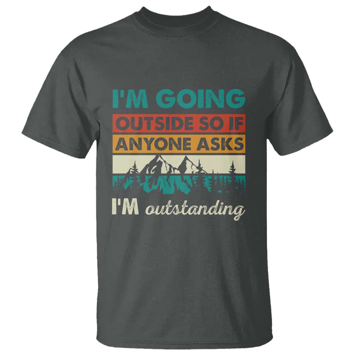 Funny I m Going Outside So If Anyone Asks I m Outstanding T Shirt Hiking Camping TS11 Dark Heather Print Your Wear