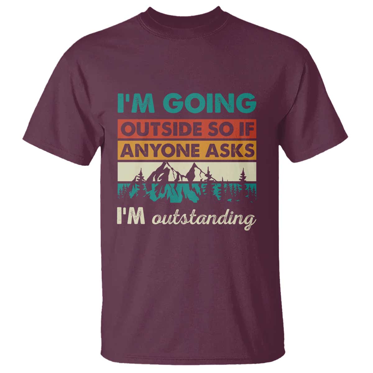 Funny I m Going Outside So If Anyone Asks I m Outstanding T Shirt Hiking Camping TS11 Maroon Print Your Wear