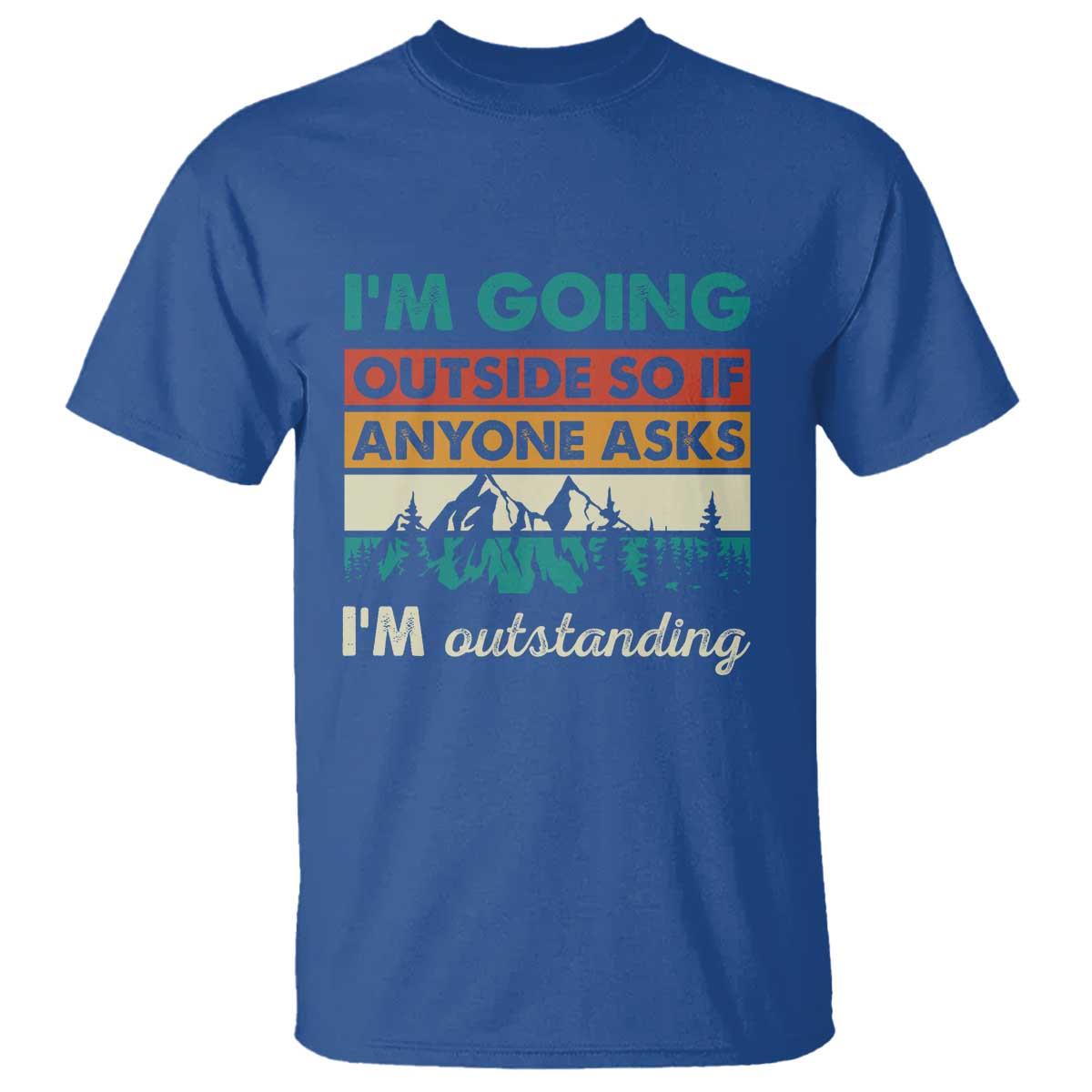 Funny I m Going Outside So If Anyone Asks I m Outstanding T Shirt Hiking Camping TS11 Royal Blue Print Your Wear