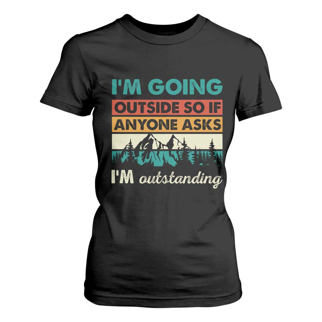 Funny I m Going Outside So If Anyone Asks I m Outstanding T Shirt For Women Hiking Camping TS11 Black Print Your Wear