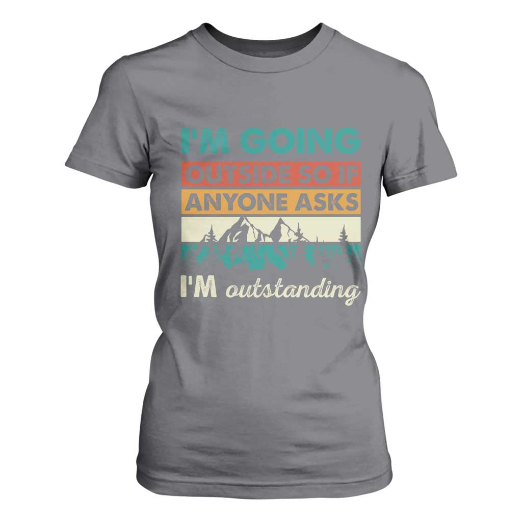 Funny I m Going Outside So If Anyone Asks I m Outstanding T Shirt For Women Hiking Camping TS11 Charcoal Print Your Wear