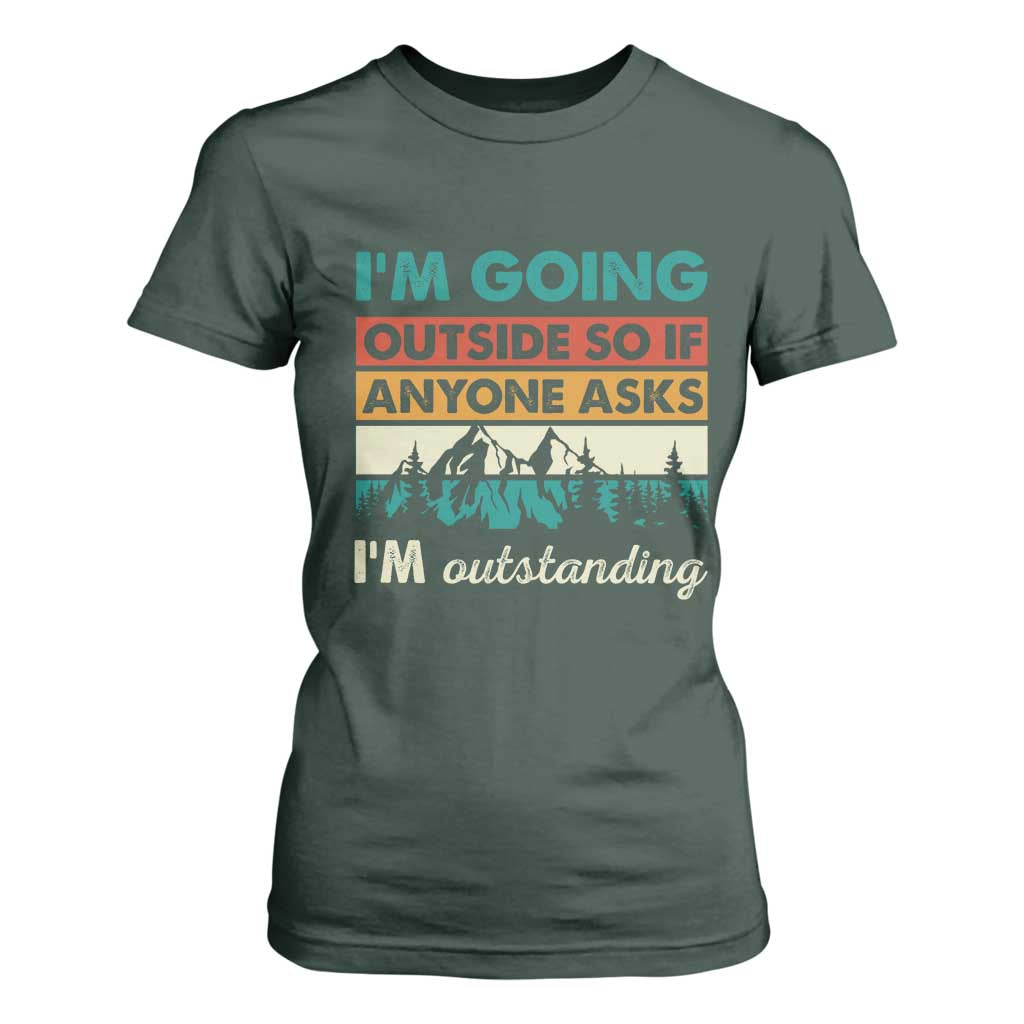 Funny I m Going Outside So If Anyone Asks I m Outstanding T Shirt For Women Hiking Camping TS11 Dark Forest Green Print Your Wear