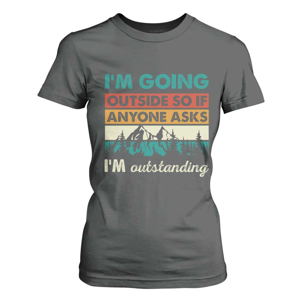 Funny I m Going Outside So If Anyone Asks I m Outstanding T Shirt For Women Hiking Camping TS11 Dark Heather Print Your Wear