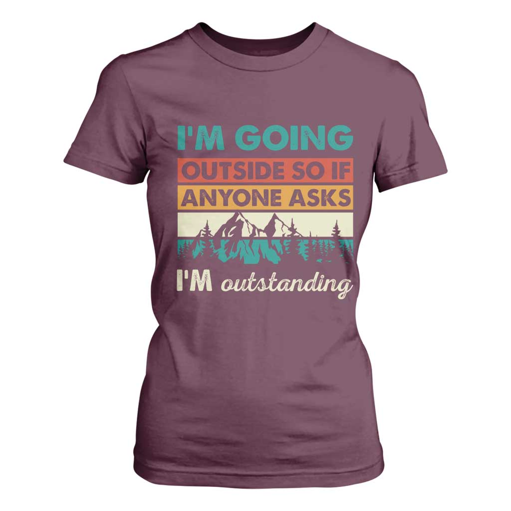 Funny I m Going Outside So If Anyone Asks I m Outstanding T Shirt For Women Hiking Camping TS11 Maroon Print Your Wear