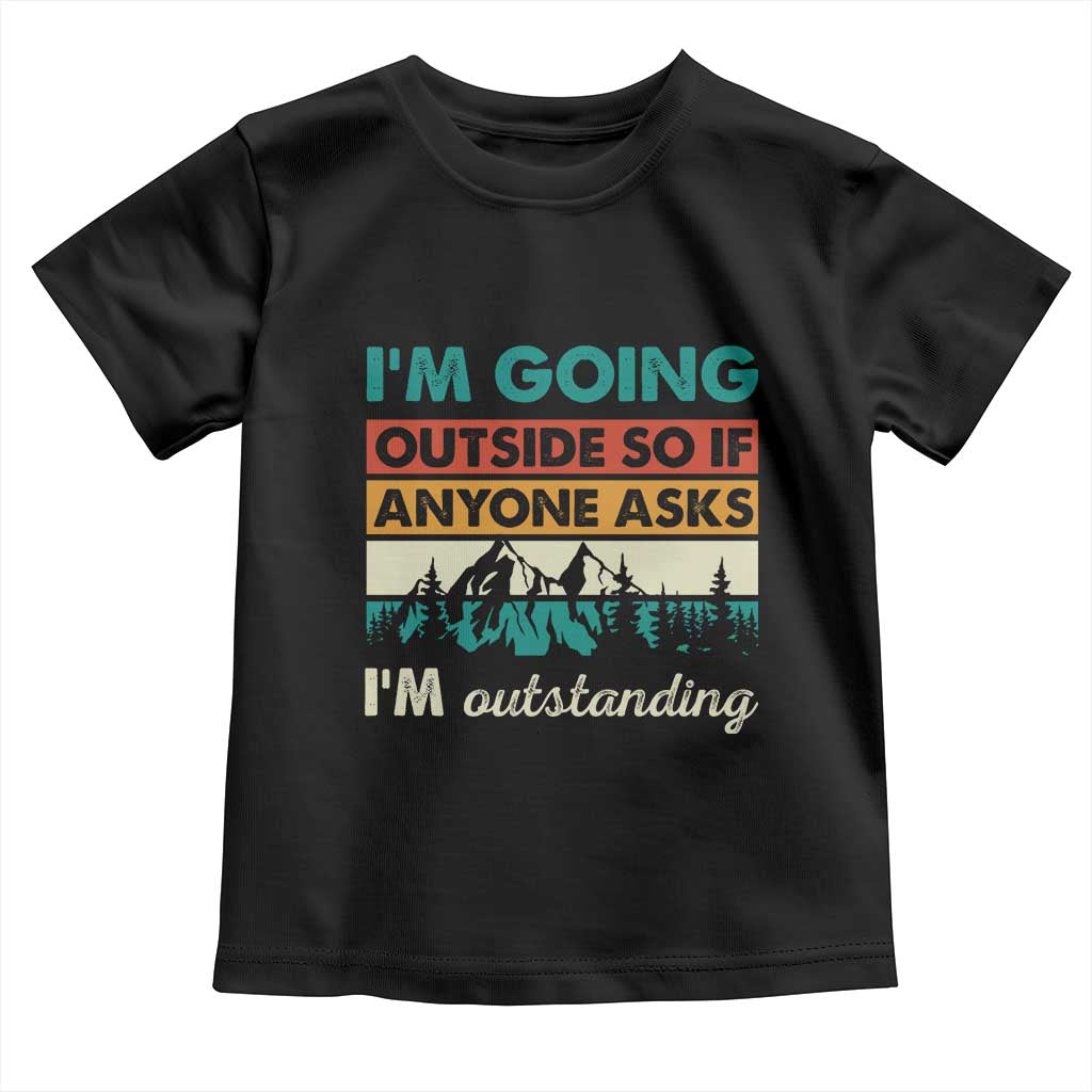 Funny I m Going Outside So If Anyone Asks I m Outstanding Toddler T Shirt Hiking Camping TS11 Black Print Your Wear