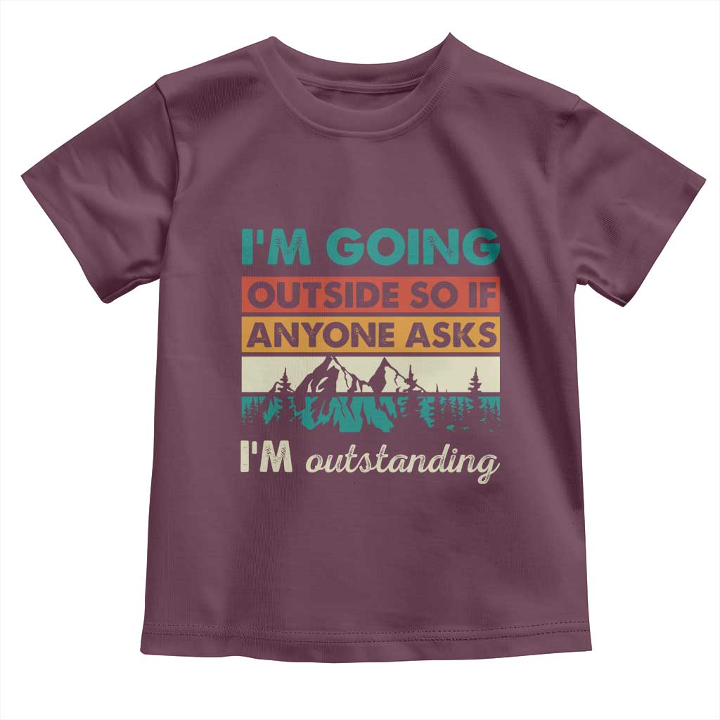 Funny I m Going Outside So If Anyone Asks I m Outstanding Toddler T Shirt Hiking Camping TS11 Maroon Print Your Wear
