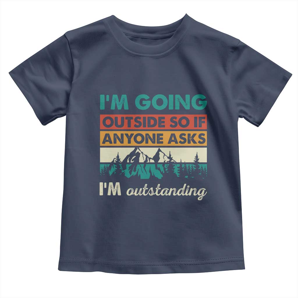 Funny I m Going Outside So If Anyone Asks I m Outstanding Toddler T Shirt Hiking Camping TS11 Navy Print Your Wear