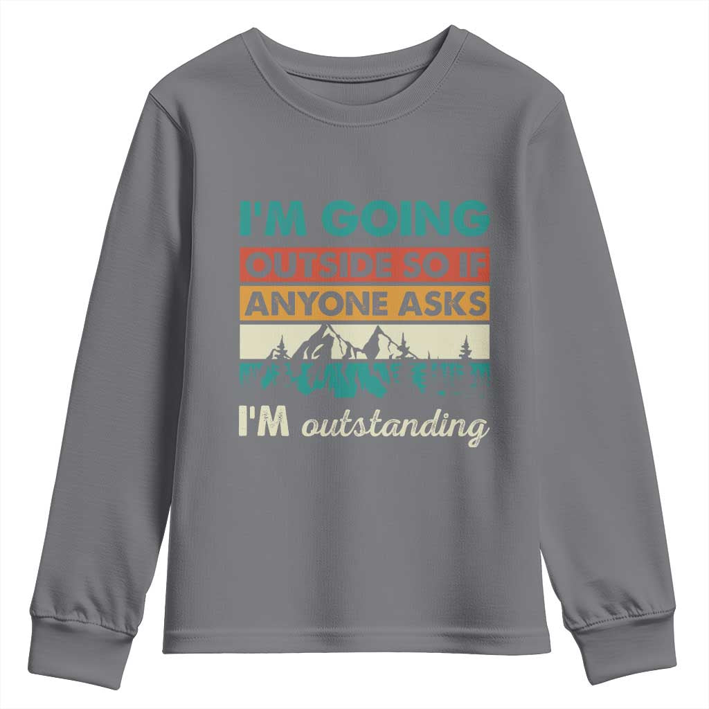 Funny I m Going Outside So If Anyone Asks I m Outstanding Youth Sweatshirt Hiking Camping TS11 Charcoal Print Your Wear