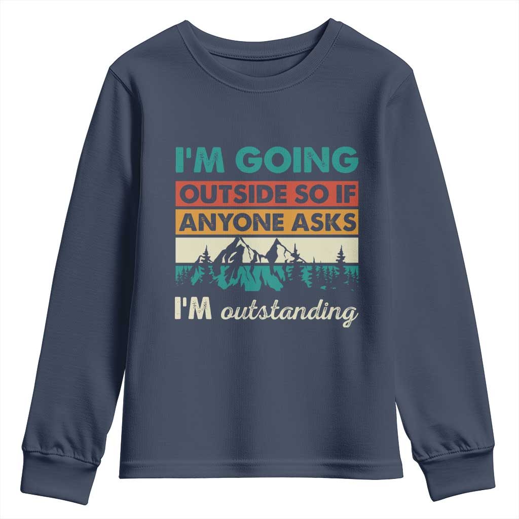 Funny I m Going Outside So If Anyone Asks I m Outstanding Youth Sweatshirt Hiking Camping TS11 Navy Print Your Wear