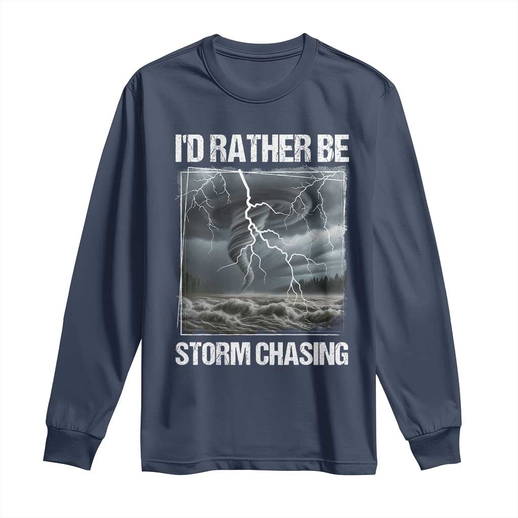 Funny I Would Rather Be Storm Chasing Long Sleeve Shirt Storm Tornado Lover TS11 Navy Print Your Wear
