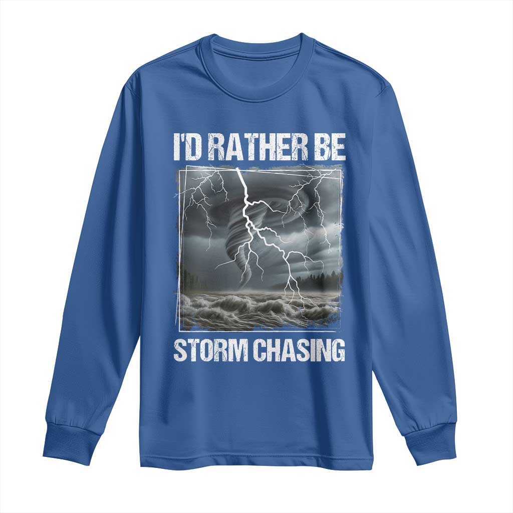 Funny I Would Rather Be Storm Chasing Long Sleeve Shirt Storm Tornado Lover TS11 Royal Blue Print Your Wear