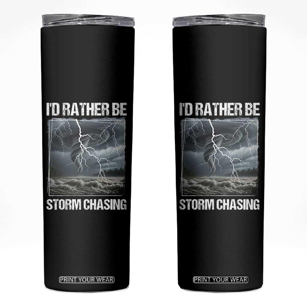 Funny I Would Rather Be Storm Chasing Skinny Tumbler Storm Tornado Lover TS11 Black Print Your Wear