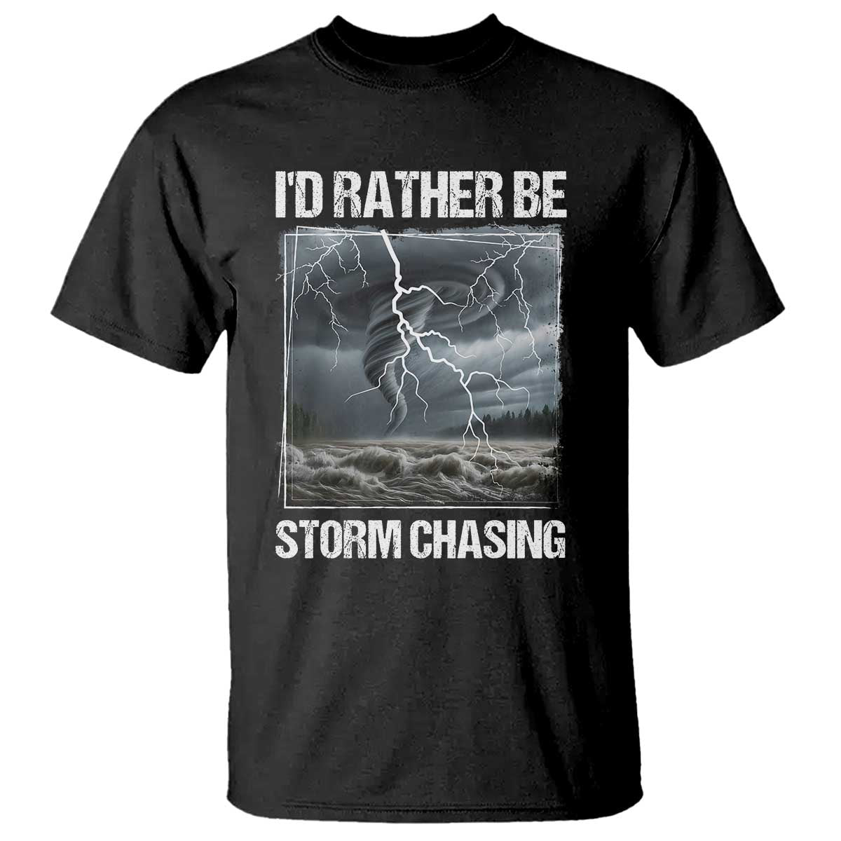 Funny I Would Rather Be Storm Chasing T Shirt Storm Tornado Lover TS11 Black Print Your Wear