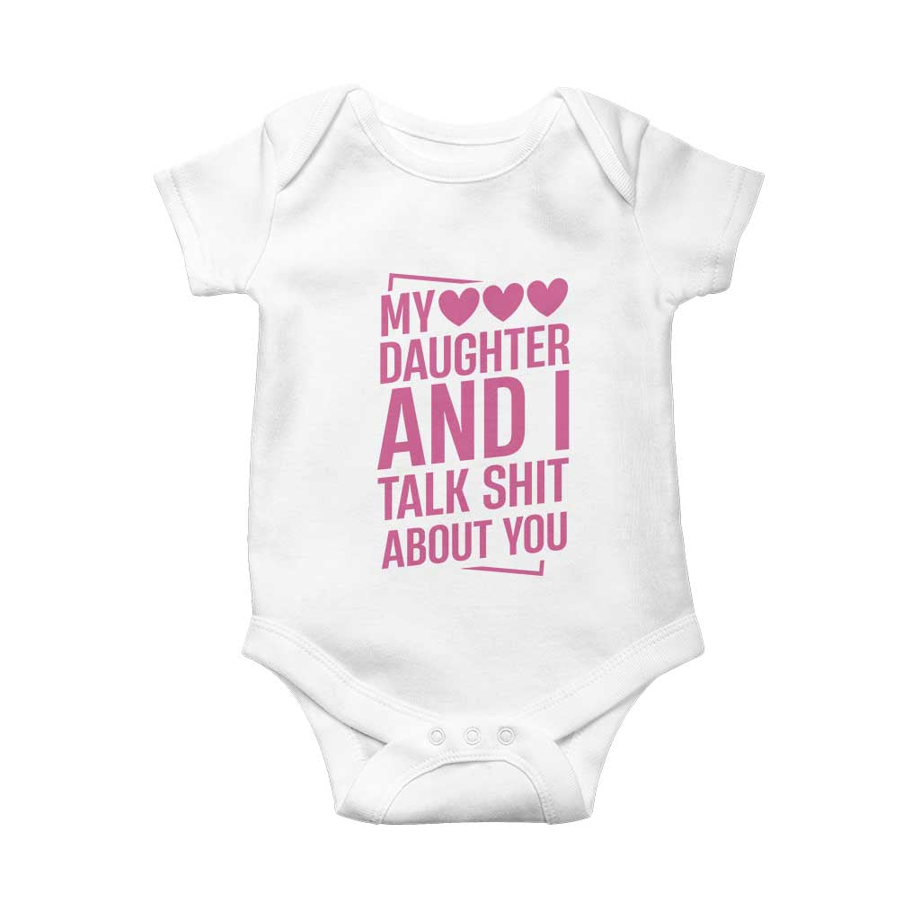 Funny My Daughter And I Talk Shit About You Baby Onesie TS11 White Print Your Wear