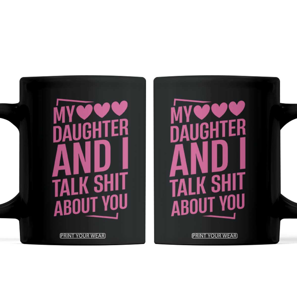 Funny My Daughter And I Talk Shit About You Coffee Mug TS11 Black Print Your Wear