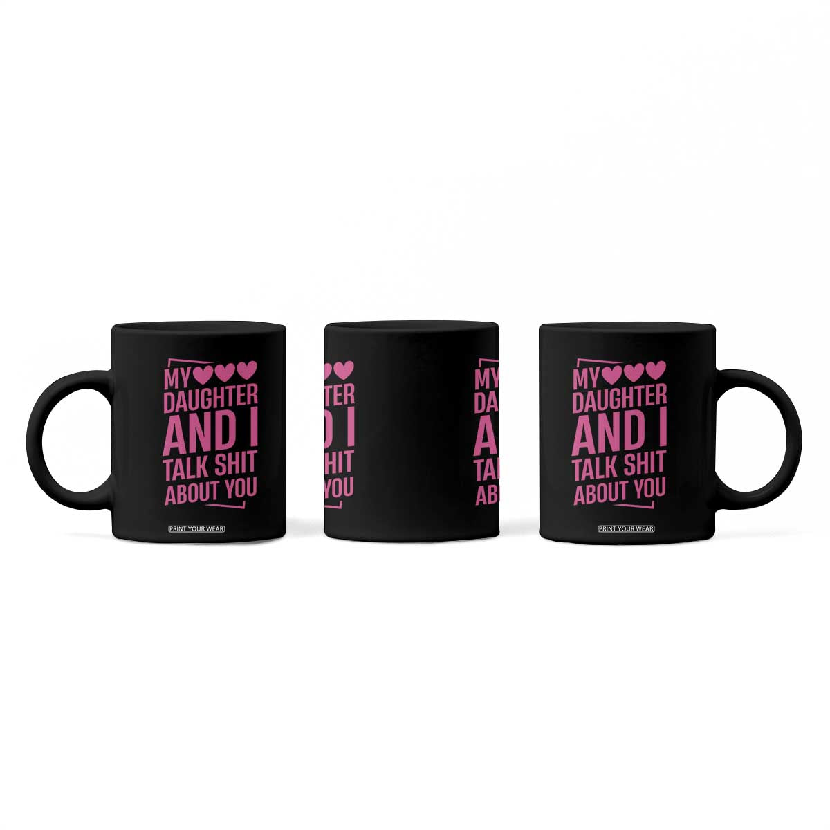 Funny My Daughter And I Talk Shit About You Coffee Mug TS11 Print Your Wear