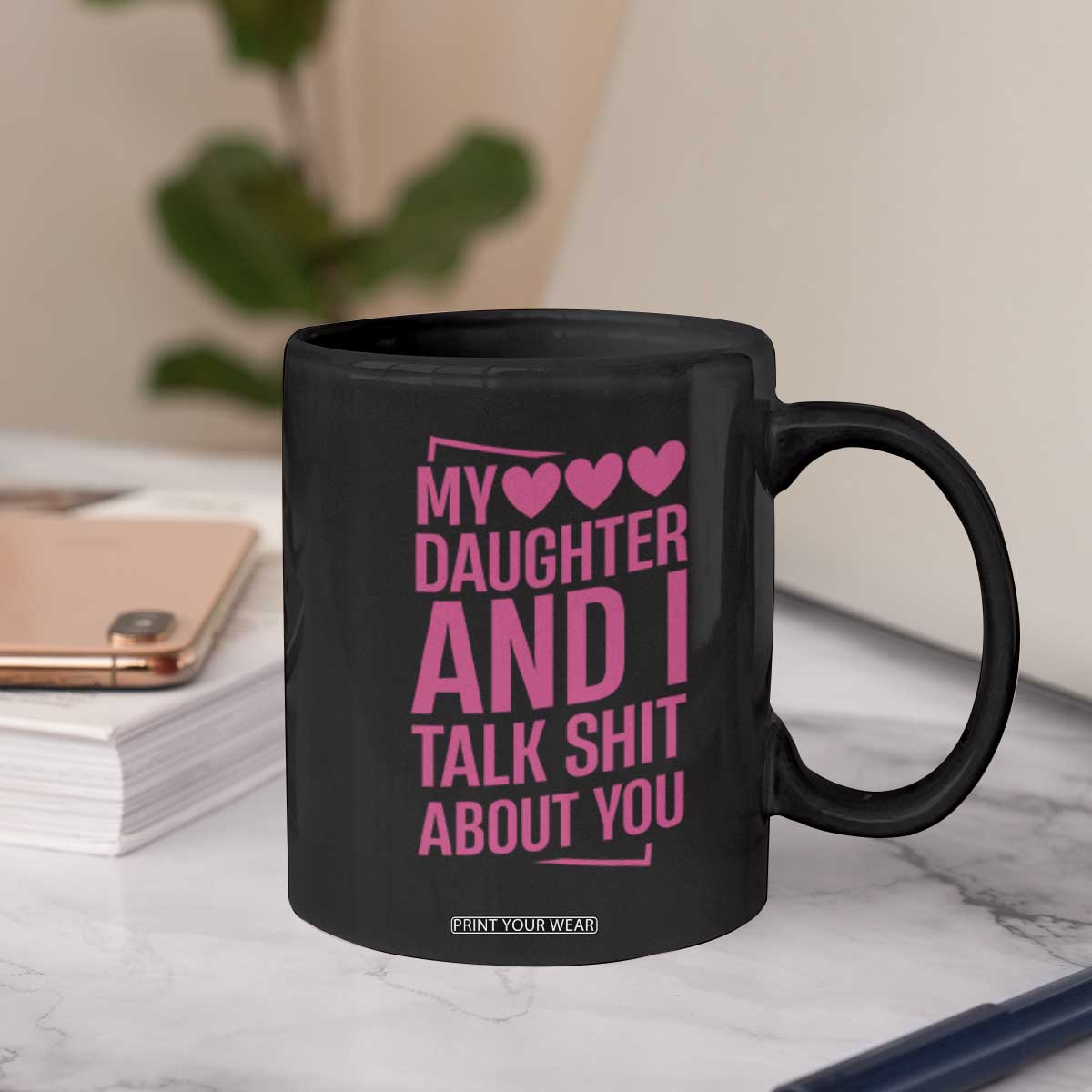 Funny My Daughter And I Talk Shit About You Coffee Mug TS11 Print Your Wear