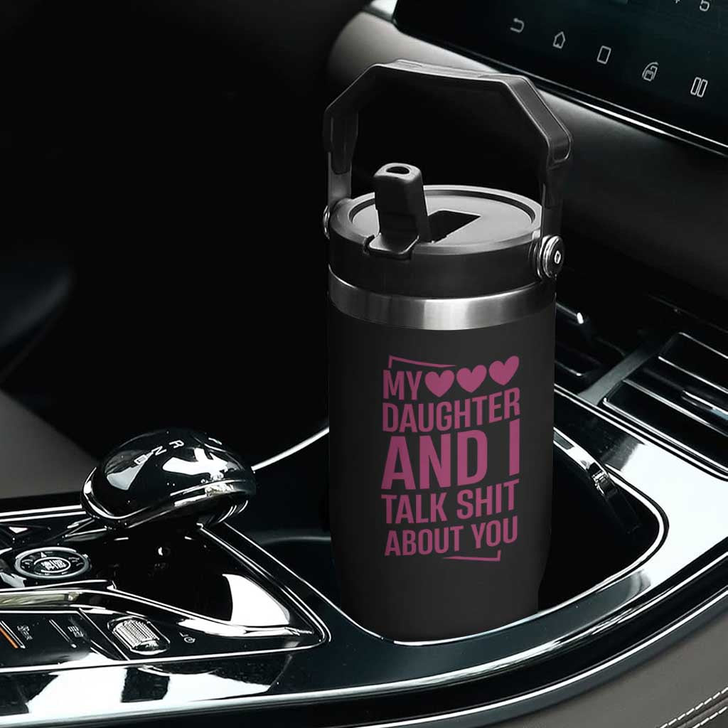 Funny My Daughter And I Talk Shit About You Flip Straw Tumbler TS11 Print Your Wear