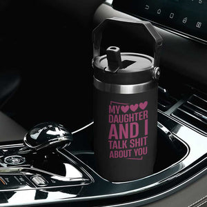 Funny My Daughter And I Talk Shit About You Flip Straw Tumbler TS11 Print Your Wear