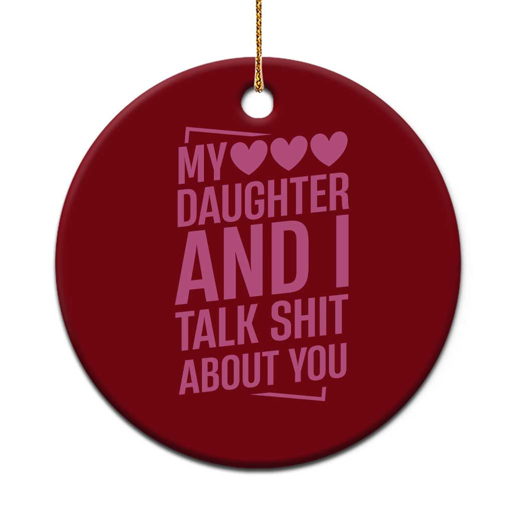 Funny My Daughter And I Talk Shit About You Ceramic Ornament TS11 1pc Red Print Your Wear