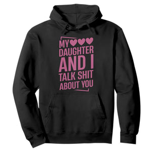 Funny My Daughter And I Talk Shit About You Hoodie TS11 Black Print Your Wear