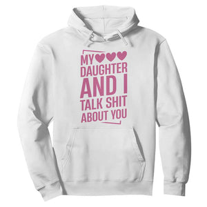 Funny My Daughter And I Talk Shit About You Hoodie TS11 White Print Your Wear
