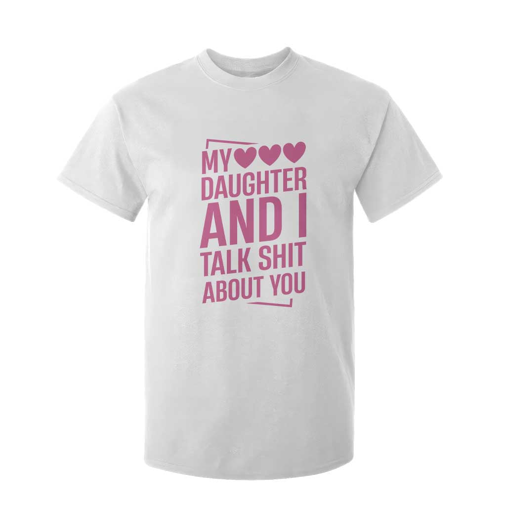 Funny My Daughter And I Talk Shit About You T Shirt For Kid TS11 White Print Your Wear