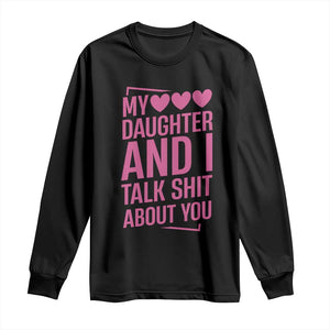 Funny My Daughter And I Talk Shit About You Long Sleeve Shirt TS11 Black Print Your Wear