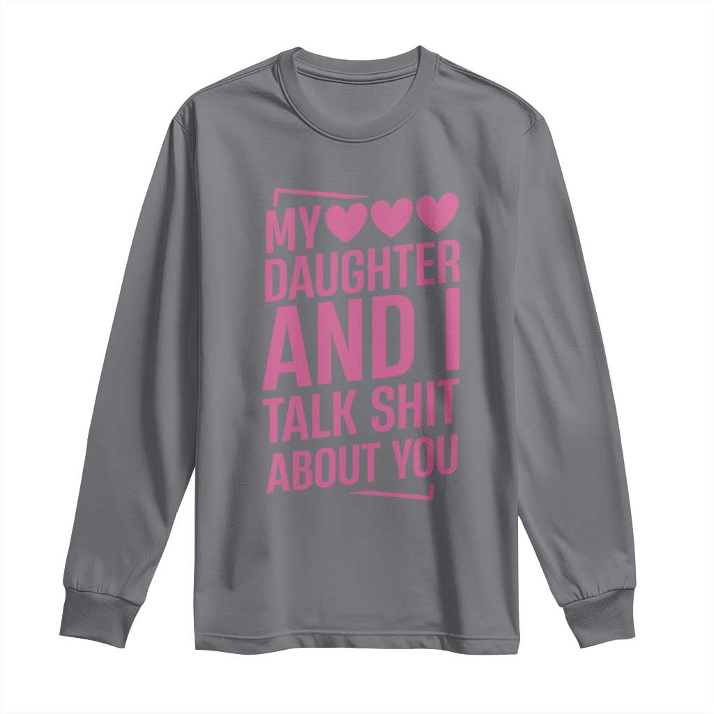 Funny My Daughter And I Talk Shit About You Long Sleeve Shirt TS11 Charcoal Print Your Wear