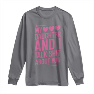 Funny My Daughter And I Talk Shit About You Long Sleeve Shirt TS11 Charcoal Print Your Wear