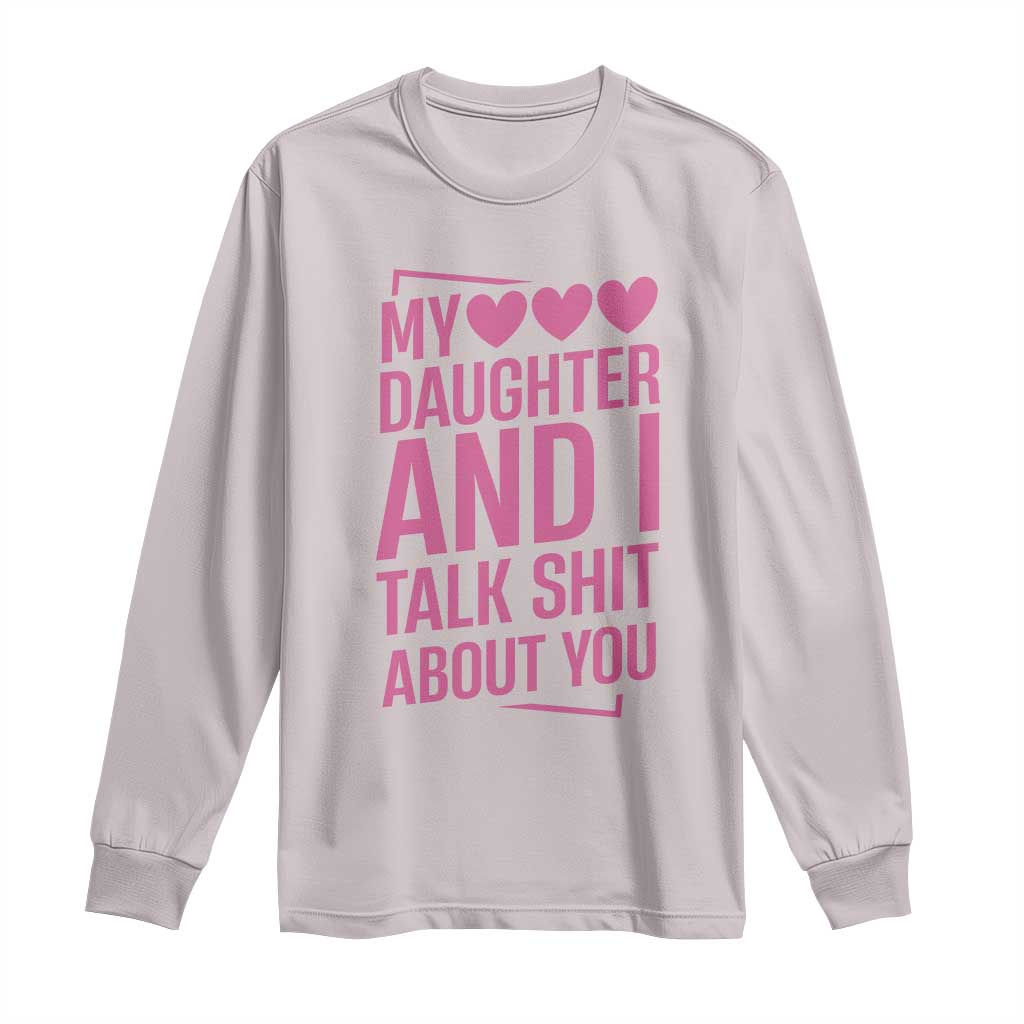 Funny My Daughter And I Talk Shit About You Long Sleeve Shirt TS11 Ice Gray Print Your Wear