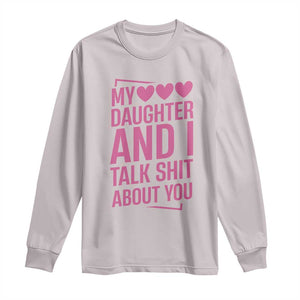 Funny My Daughter And I Talk Shit About You Long Sleeve Shirt TS11 Ice Gray Print Your Wear
