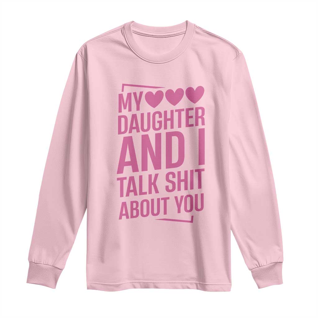 Funny My Daughter And I Talk Shit About You Long Sleeve Shirt TS11 Light Pink Print Your Wear