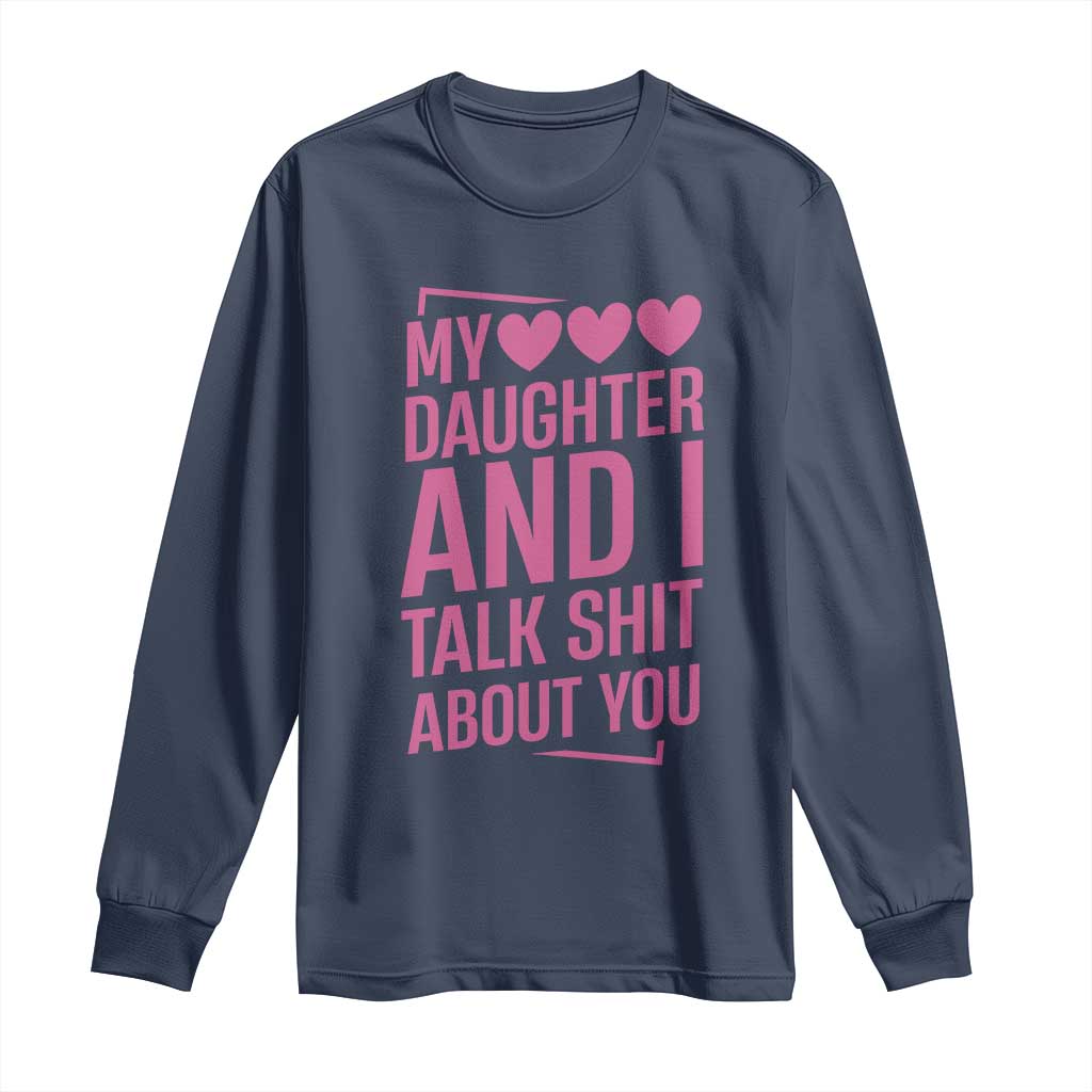 Funny My Daughter And I Talk Shit About You Long Sleeve Shirt TS11 Navy Print Your Wear
