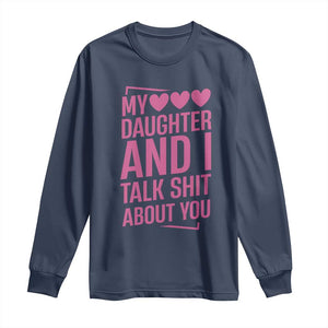 Funny My Daughter And I Talk Shit About You Long Sleeve Shirt TS11 Navy Print Your Wear
