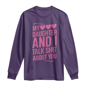 Funny My Daughter And I Talk Shit About You Long Sleeve Shirt TS11 Purple Print Your Wear