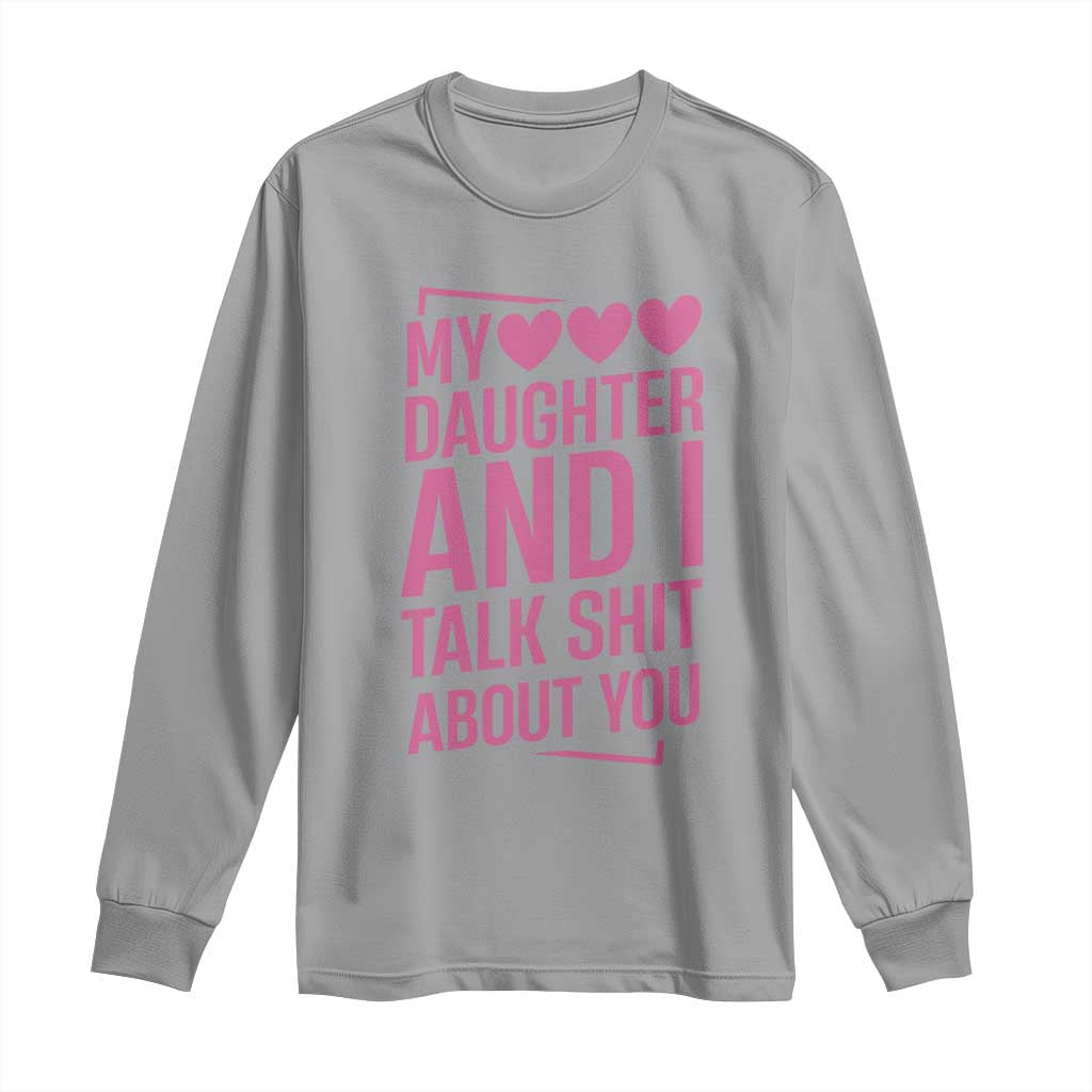 Funny My Daughter And I Talk Shit About You Long Sleeve Shirt TS11 Sport Gray Print Your Wear