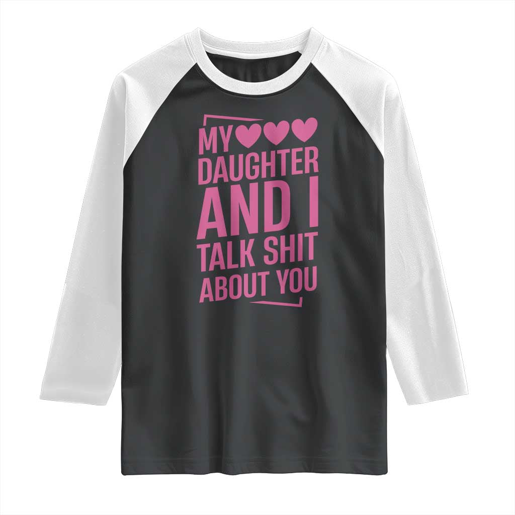 Funny My Daughter And I Talk Shit About You Raglan Shirt TS11 Black White Print Your Wear