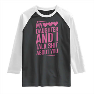 Funny My Daughter And I Talk Shit About You Raglan Shirt TS11 Black White Print Your Wear