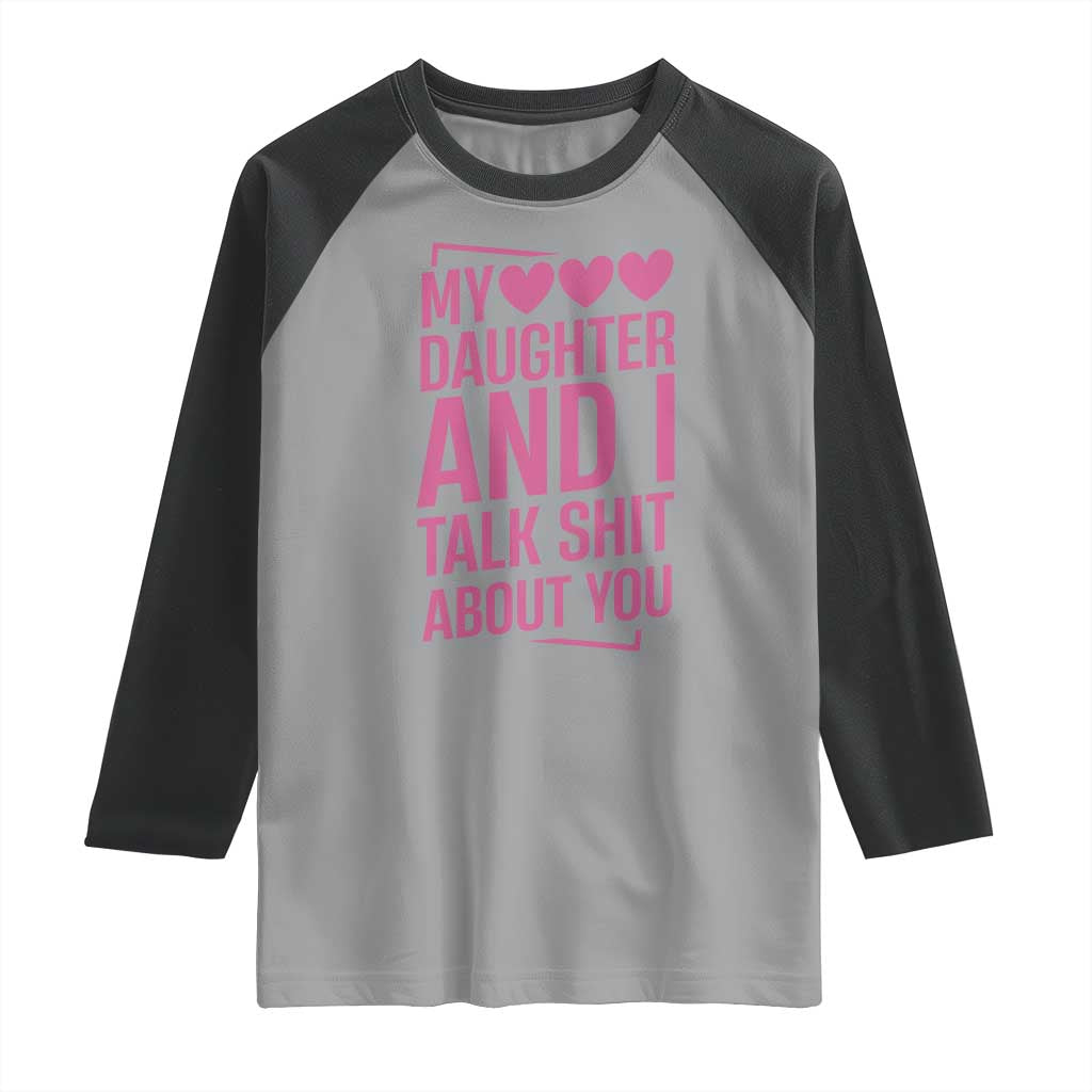 Funny My Daughter And I Talk Shit About You Raglan Shirt TS11 Sport Gray Black Print Your Wear