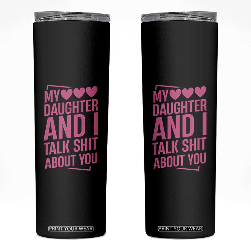 Funny My Daughter And I Talk Shit About You Skinny Tumbler TS11 Black Print Your Wear