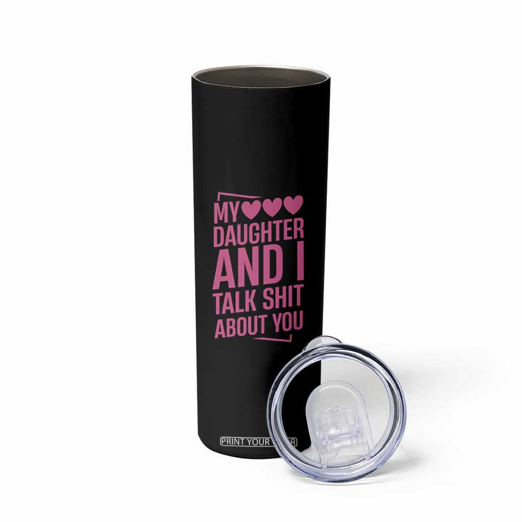 Funny My Daughter And I Talk Shit About You Skinny Tumbler TS11 Print Your Wear
