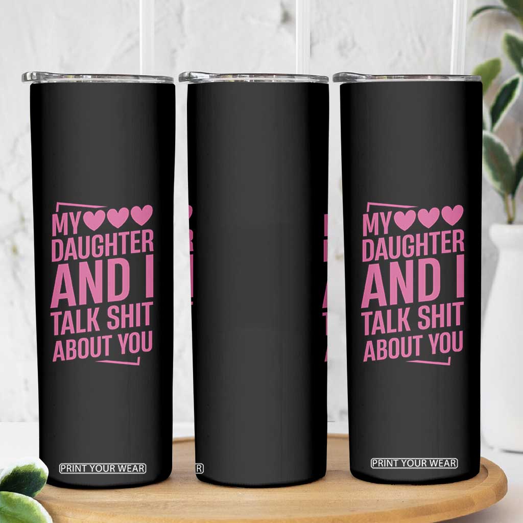 Funny My Daughter And I Talk Shit About You Skinny Tumbler TS11 Print Your Wear
