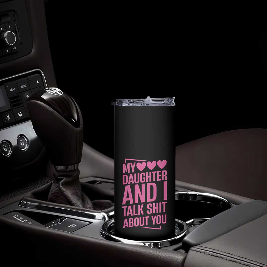 Funny My Daughter And I Talk Shit About You Skinny Tumbler TS11 Print Your Wear