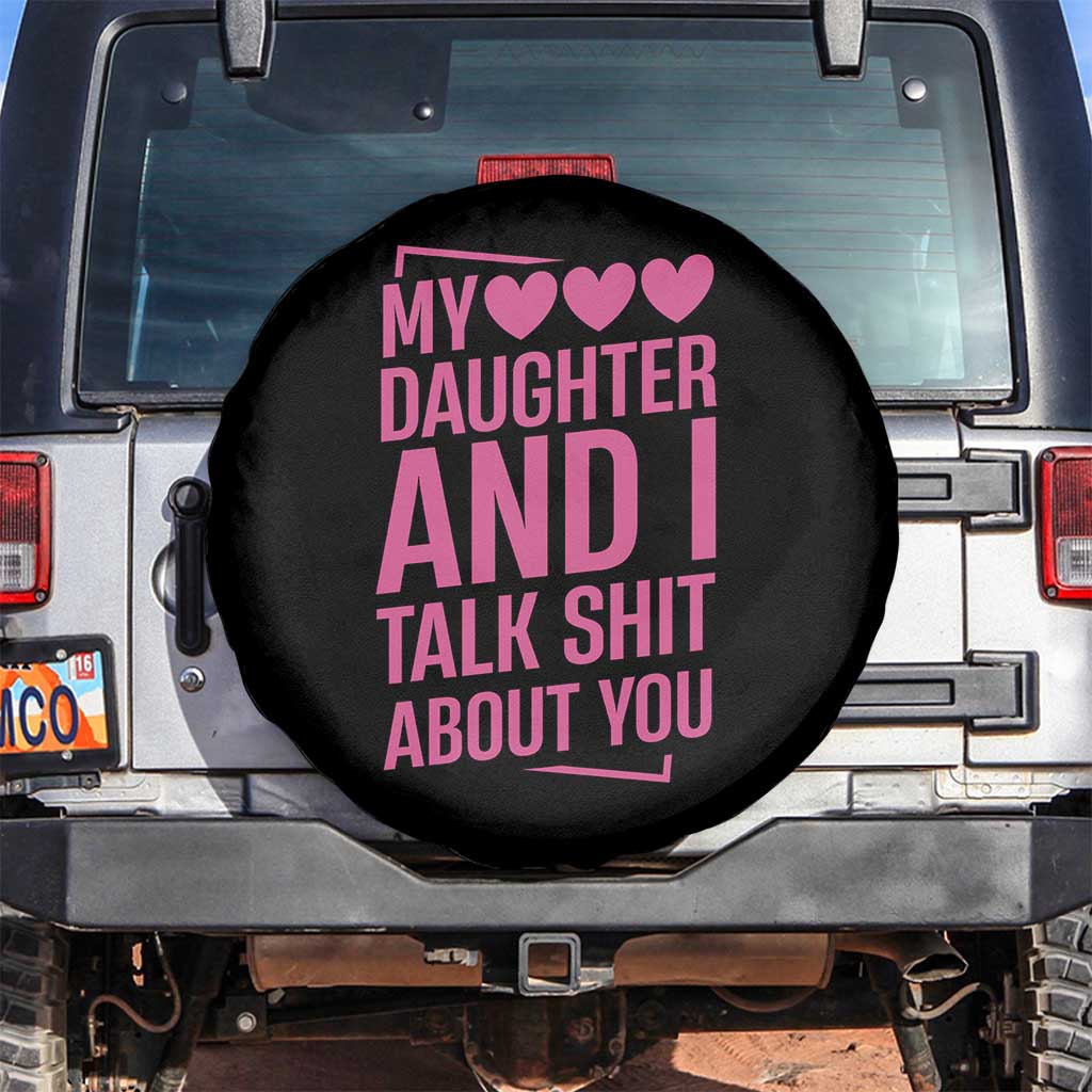 Funny My Daughter And I Talk Shit About You Spare Tire Cover TS11 No hole Black Print Your Wear