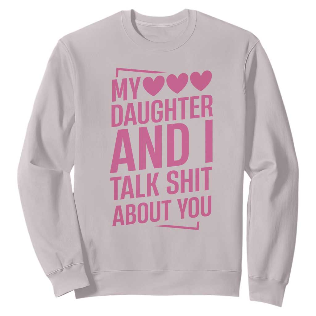 Funny My Daughter And I Talk Shit About You Sweatshirt TS11 Ice Gray Print Your Wear