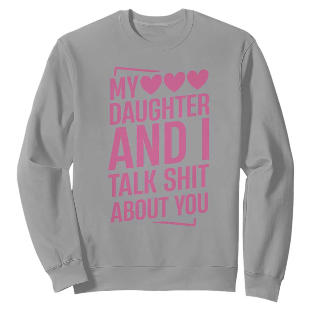 Funny My Daughter And I Talk Shit About You Sweatshirt TS11 Sport Gray Print Your Wear