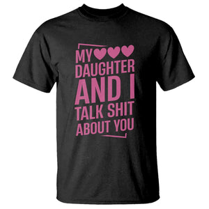 Funny My Daughter And I Talk Shit About You T Shirt TS11 Black Print Your Wear