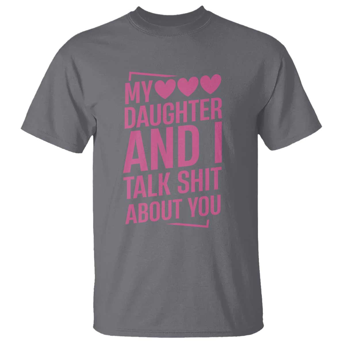 Funny My Daughter And I Talk Shit About You T Shirt TS11 Charcoal Print Your Wear